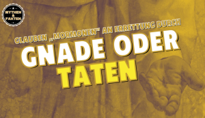 Glauben „Mormonen“ an Errettung durch GNADE oder TATEN?
